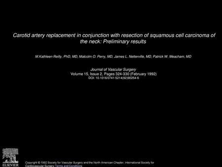 Carotid artery replacement in conjunction with resection of squamous cell carcinoma of the neck: Preliminary results  M.Kathleen Reilly, PhD, MD, Malcolm.