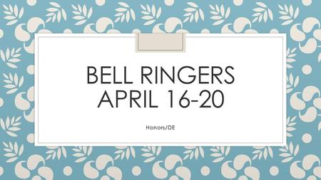 Bell ringers April 16-20 Honors/DE.