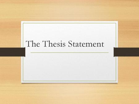 The Thesis Statement.