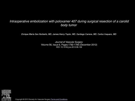 Intraoperative embolization with poloxamer 407 during surgical resection of a carotid body tumor  Enrique María San Norberto, MD, James Henry Taylor,