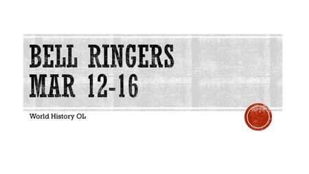 Bell ringers Mar 12-16 World History OL.