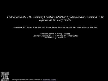 Performance of GFR Estimating Equations Stratified by Measured or Estimated GFR: Implications for Interpretation  Jonas Björk, PhD, Anders Grubb, MD,