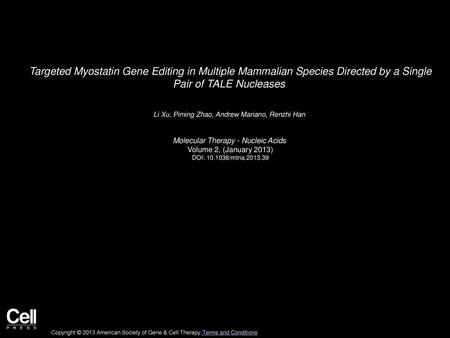 Targeted Myostatin Gene Editing in Multiple Mammalian Species Directed by a Single Pair of TALE Nucleases  Li Xu, Piming Zhao, Andrew Mariano, Renzhi.