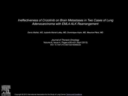 Ineffectiveness of Crizotinib on Brain Metastases in Two Cases of Lung Adenocarcinoma with EML4-ALK Rearrangement  Denis Maillet, MD, Isabelle Martel-Lafay,