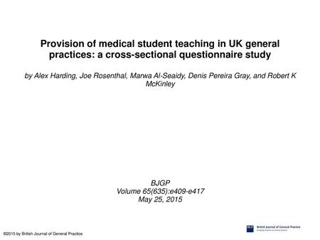 Provision of medical student teaching in UK general practices: a cross-sectional questionnaire study by Alex Harding, Joe Rosenthal, Marwa Al-Seaidy, Denis.