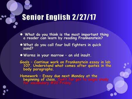 Senior English 2/27/17 What do you think is the most important thing a reader can learn by reading Frankenstein? What do you call four bull fighters in.