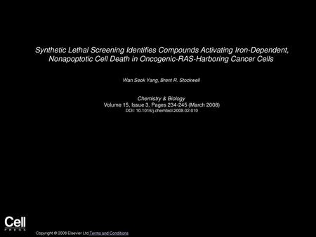 Synthetic Lethal Screening Identifies Compounds Activating Iron-Dependent, Nonapoptotic Cell Death in Oncogenic-RAS-Harboring Cancer Cells  Wan Seok Yang,