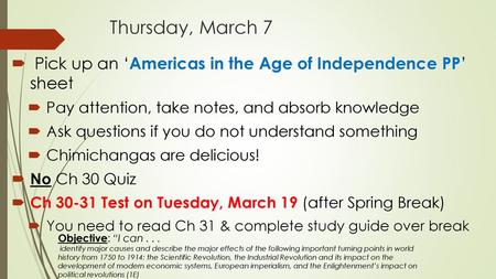 Thursday, March 7 Pick up an ‘Americas in the Age of Independence PP’ sheet Pay attention, take notes, and absorb knowledge Ask questions if you do not.