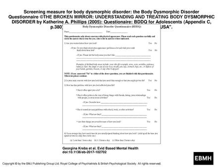 Screening measure for body dysmorphic disorder: the Body Dysmorphic Disorder Questionnaire ©THE BROKEN MIRROR: UNDERSTANDING AND TREATING BODY DYSMORPHIC.