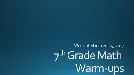 Week of March 20-24, 2017 7th Grade Math Warm-ups.