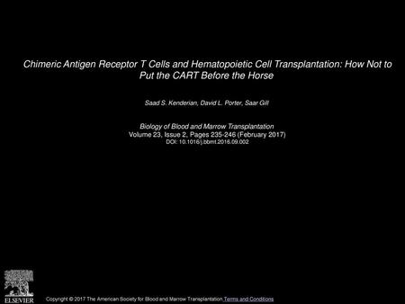 Chimeric Antigen Receptor T Cells and Hematopoietic Cell Transplantation: How Not to Put the CART Before the Horse  Saad S. Kenderian, David L. Porter,