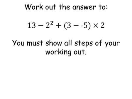 You must show all steps of your working out.