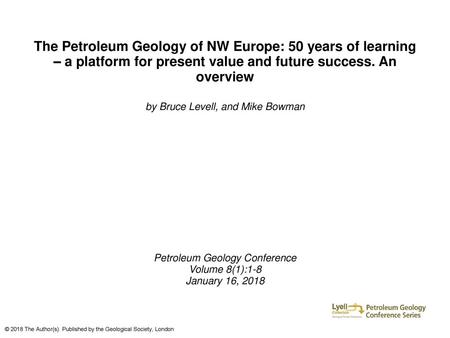 The Petroleum Geology of NW Europe: 50 years of learning – a platform for present value and future success. An overview by Bruce Levell, and Mike Bowman.