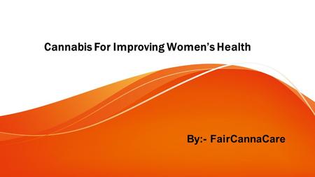 Cannabis For Improving Women’s Health By:- FairCannaCare.