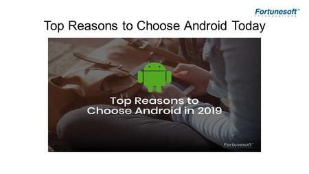 Top Reasons to Choose Android Today. Over the years the Android OS has progressed largely by acquiring major percent of global market share. A number.