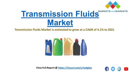 Transmission Fluids Market Transmission Fluids Market is estimated to grow at a CAGR of 4.1% to 2021 View Full