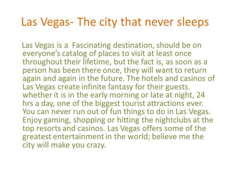 Las Vegas- The city that never sleeps Las Vegas is a Fascinating destination, should be on everyone’s catalog of places to visit at least once throughout.