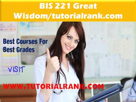 BIS 221 Great Wisdom/tutorialrank.com. BIS 221 All Assignments For more course tutorials visit   BIS 221 Week 2 Assignment Business.