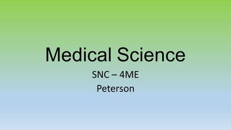 Medical Science SNC – 4ME Peterson. Topics Unit 1 – SCIENTIFIC INVESTIGATION SKILLS AND CAREER EXPLORATION Unit 2 – MEDICAL TECHNOLOGIES (Part 1 and 2)