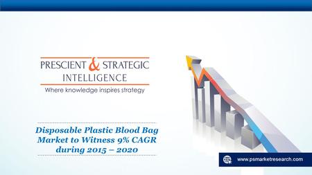 Disposable Plastic Blood Bag Market to Witness 9% CAGR during 2015 – 2020.