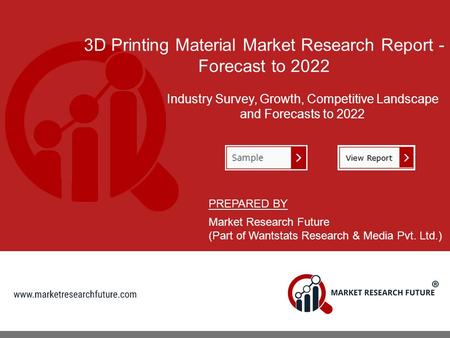 3D Printing Material Market Research Report - Forecast to 2022 Industry Survey, Growth, Competitive Landscape and Forecasts to 2022 PREPARED BY Market.