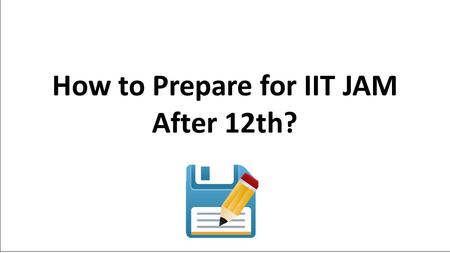 How to Prepare for IIT JAM After 12th?. Your Decision to start preparing for IIT JAM Exam after 12th Class is good for your own. Doing this will help.