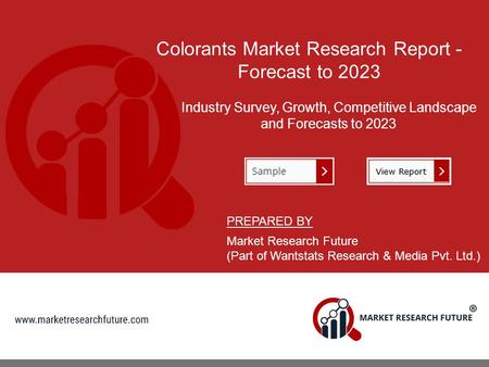 Colorants Market Research Report - Forecast to 2023 Industry Survey, Growth, Competitive Landscape and Forecasts to 2023 PREPARED BY Market Research Future.