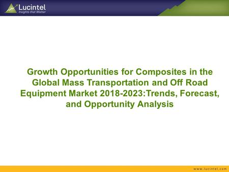 Growth Opportunities for Composites in the Global Mass Transportation and Off Road Equipment Market :Trends, Forecast, and Opportunity Analysis.