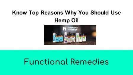 Know Top Reasons Why You Should Use Hemp Oil Functional Remedies.