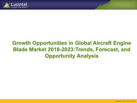 Growth Opportunities in Global Aircraft Engine Blade Market :Trends, Forecast, and Opportunity Analysis.