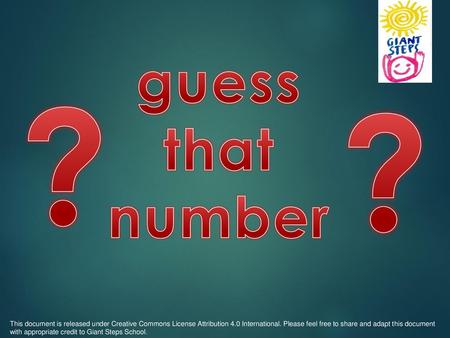 Guess that number ? ? This document is released under Creative Commons License Attribution 4.0 International. Please feel free to share and adapt this.