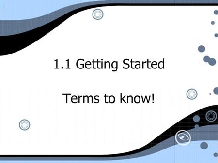 1.1 Getting Started Terms to know!.