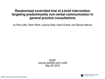 Randomised controlled trial of a brief intervention targeting predominantly non-verbal communication in general practice consultations by Paul Little,