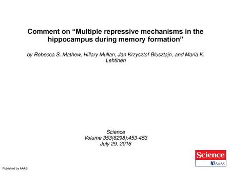 Comment on “Multiple repressive mechanisms in the hippocampus during memory formation” by Rebecca S. Mathew, Hillary Mullan, Jan Krzysztof Blusztajn, and.