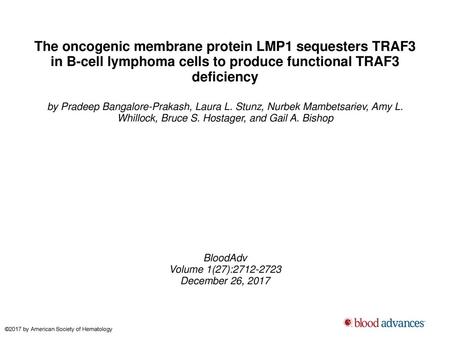 The oncogenic membrane protein LMP1 sequesters TRAF3 in B-cell lymphoma cells to produce functional TRAF3 deficiency by Pradeep Bangalore-Prakash, Laura.