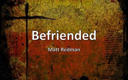 Befriended Matt Redman.