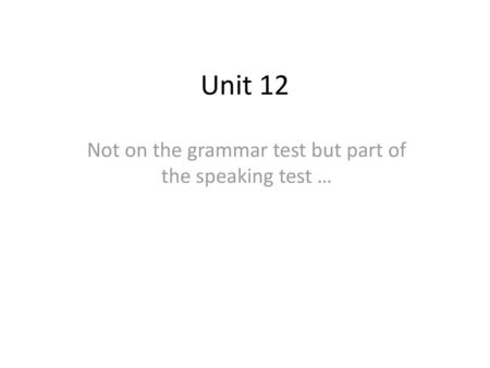 Not on the grammar test but part of the speaking test …