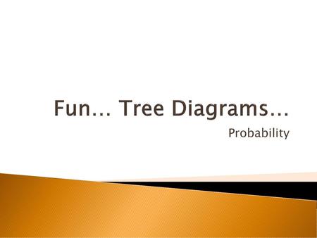 Fun… Tree Diagrams… Probability.