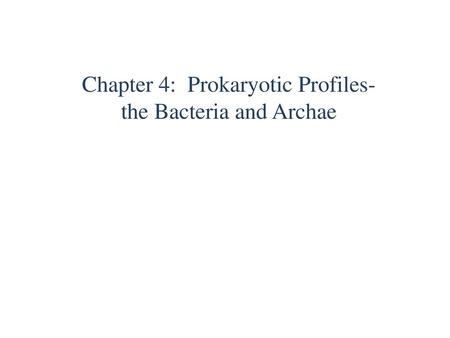 Chapter 4: Prokaryotic Profiles- the Bacteria and Archae