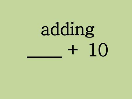 Adding ____ + 10.