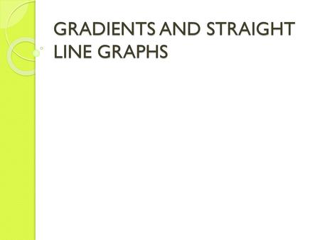 GRADIENTS AND STRAIGHT LINE GRAPHS