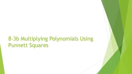 8-3b Multiplying Polynomials Using Punnett Squares