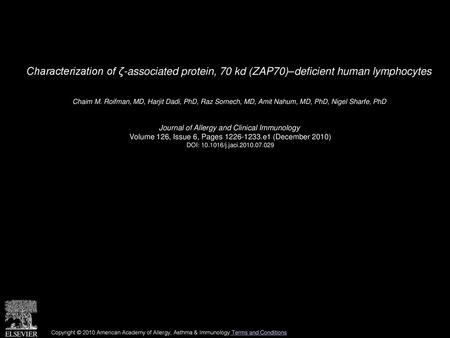 Characterization of ζ-associated protein, 70 kd (ZAP70)–deficient human lymphocytes  Chaim M. Roifman, MD, Harjit Dadi, PhD, Raz Somech, MD, Amit Nahum,