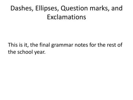 Dashes, Ellipses, Question marks, and Exclamations