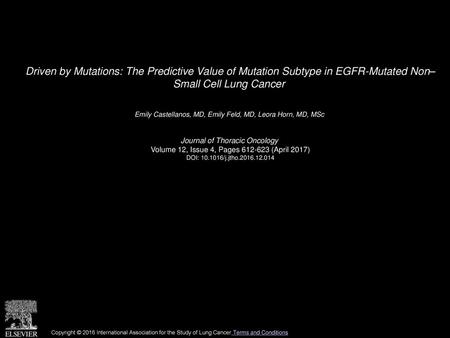 Driven by Mutations: The Predictive Value of Mutation Subtype in EGFR-Mutated Non– Small Cell Lung Cancer  Emily Castellanos, MD, Emily Feld, MD, Leora.