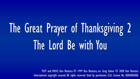 The Great Prayer of Thanksgiving 2 The Lord Be with You