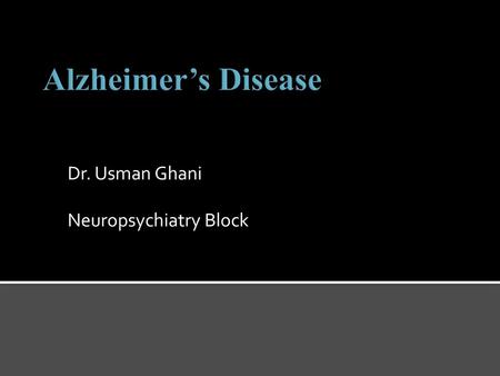 Alzheimer’s Disease Dr. Usman Ghani Neuropsychiatry Block.