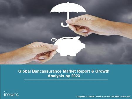 Copyright © IMARC Service Pvt Ltd. All Rights Reserved Global Bancassurance Market Report & Growth Analysis by 2023.