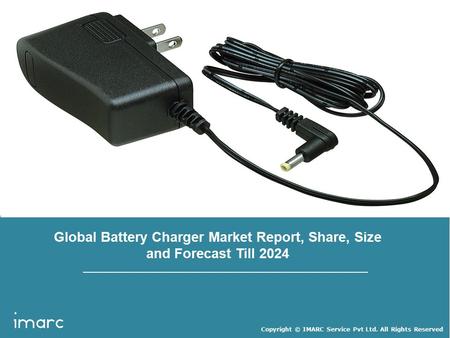 Copyright © IMARC Service Pvt Ltd. All Rights Reserved Global Battery Charger Market Report, Share, Size and Forecast Till 2024.