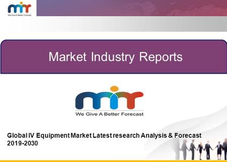 Market Industry Reports Global IV Equipment Market Latest research Analysis & Forecast